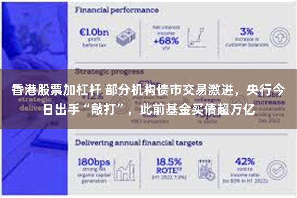 香港股票加杠杆 部分机构债市交易激进，央行今日出手“敲打”，此前基金买债超万亿