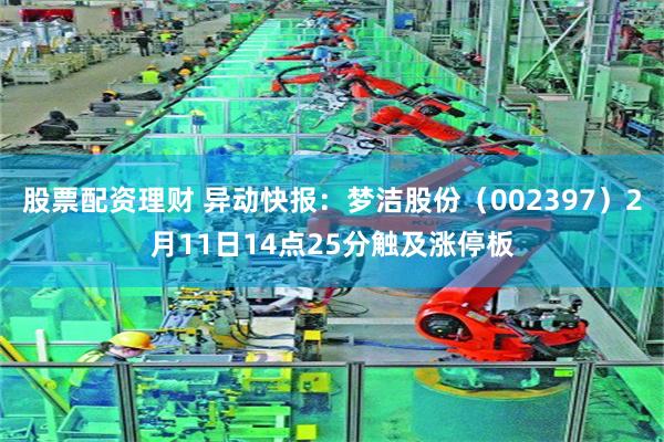 股票配资理财 异动快报：梦洁股份（002397）2月11日14点25分触及涨停板