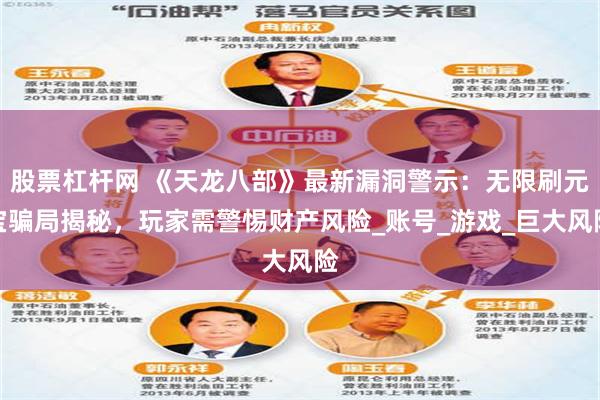 股票杠杆网 《天龙八部》最新漏洞警示：无限刷元宝骗局揭秘，玩家需警惕财产风险_账号_游戏_巨大风险