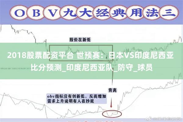 2018股票配资平台 世预赛：日本VS印度尼西亚 比分预测_印度尼西亚队_防守_球员