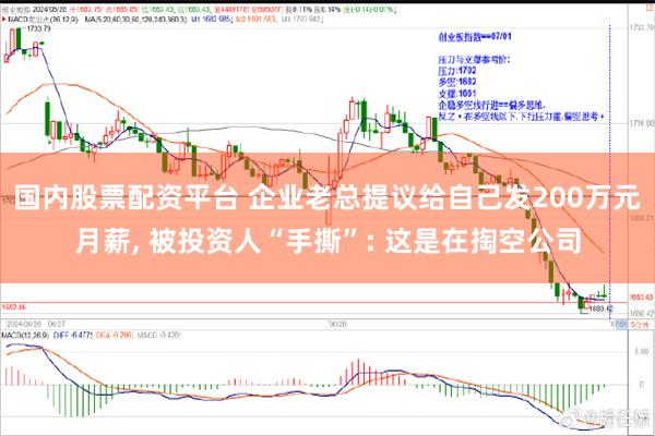 国内股票配资平台 企业老总提议给自己发200万元月薪, 被投资人“手撕”: 这是在掏空公司
