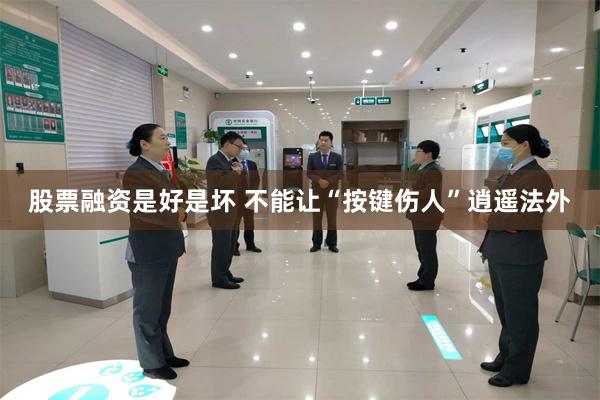 股票融资是好是坏 不能让“按键伤人”逍遥法外