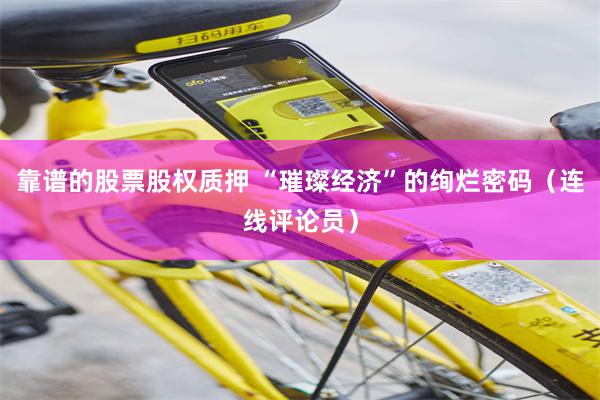 靠谱的股票股权质押 “璀璨经济”的绚烂密码（连线评论员）