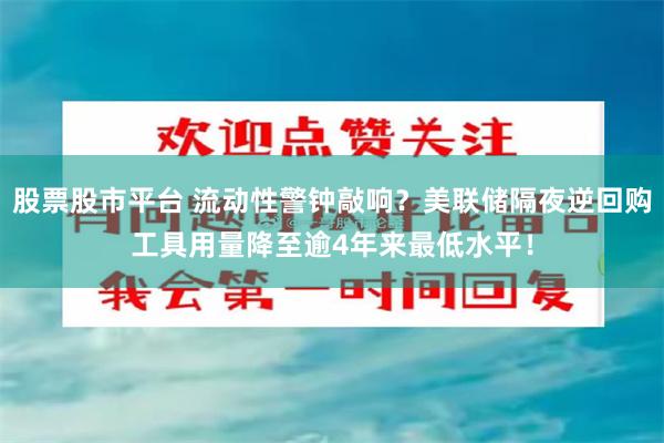 股票股市平台 流动性警钟敲响？美联储隔夜逆回购工具用量降至逾4年来最低水平！