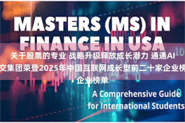 关于股票的专业 战略升级释放成长潜力 通通AI社交集团荣登2025年中国互联网成长型前二十家企业榜单